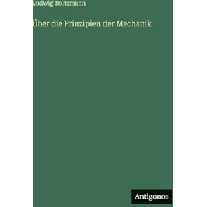 Boltzmann, Ludwig Über die Prinzipien der Mechanik Boltzmann, Ludwig Über die Prinzipien der Mechanik