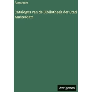 Anonieme Catalogus van de Bibliotheek der Stad Amsterdam Anonieme Catalogus van de Bibliotheek der Stad Amsterdam