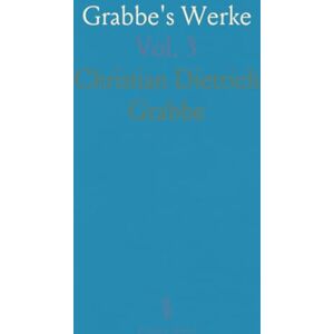 Christian Dietrich, Grabbe Grabbe's Werke: Napoleon; Barbarossa im Kyffhäuser; Kosciuszko; Hannibal; Der Cid; Die Hermannsschlacht; Fragmente: Alezander der Grosse; Christus Christian Dietrich, Grabbe Grabbe's Werke: Napoleon; Barbarossa im Kyffhäuser; Kosciuszko; Hannibal; Der Cid; Die Hermannsschlacht; Fragmente: Alezander der Grosse; Christus