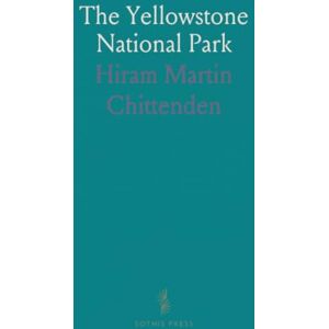 Hiram Martin, Chittenden The Yellowstone National Park: Historical and Descriptive; Illustrated With Maps, View and Portraits Hiram Martin, Chittenden The Yellowstone National Park: Historical and Descriptive; Illustrated With Maps, View and Portraits