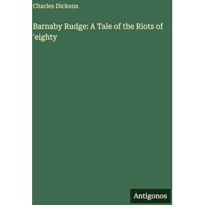 Dickens, Charles Barnaby Rudge: A Tale of the Riots of 'eighty Dickens, Charles Barnaby Rudge: A Tale of the Riots of 'eighty