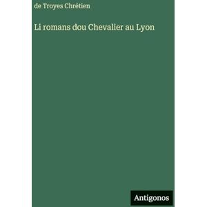 Chrétien, de Troyes Li romans dou Chevalier au Lyon Chrétien, de Troyes Li romans dou Chevalier au Lyon