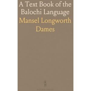 Mansel Longworth, Dames A Text Book of the Balochi Language: Consisting of Miscellaneous Stories, Legends, Poems and Balochi-English Vocabulary Mansel Longworth, Dames A Text Book of the Balochi Language: Consisting of Miscellaneous Stories, Legends, Poems and Balochi-English Vocabulary