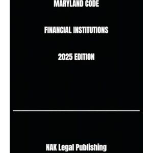 Legal Publishing, NAK MARYLAND CODE FINANCIAL INSTITUTIONS 2025 EDITION Legal Publishing, NAK MARYLAND CODE FINANCIAL INSTITUTIONS 2025 EDITION