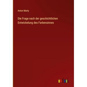 Marty, Anton Die Frage nach der geschichtlichen Entwickelung des Farbensinnes Marty, Anton Die Frage nach der geschichtlichen Entwickelung des Farbensinnes