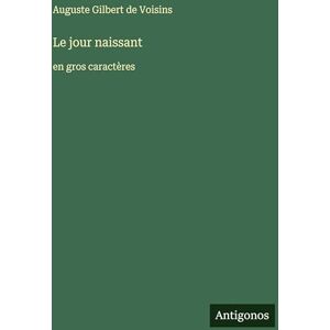 Gilbert de Voisins, Auguste Le jour naissant: en gros caractères Gilbert de Voisins, Auguste Le jour naissant: en gros caractères