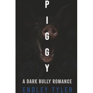 Tyler, Endley Piggy: A Dark Bully Romance Tyler, Endley Piggy: A Dark Bully Romance