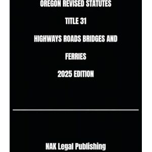 Legal Publishing, NAK OREGON REVISED STATUTES TITLE 31 HIGHWAYS ROADS BRIDGES AND FERRIES 2025 EDITION Legal Publishing, NAK OREGON REVISED STATUTES TITLE 31 HIGHWAYS ROADS BRIDGES AND FERRIES 2025 EDITION