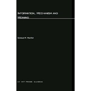 MacKay, Donald M. M. Information, Mechanism and Meaning (MIT Press) MacKay, Donald M. M. Information, Mechanism and Meaning (MIT Press)
