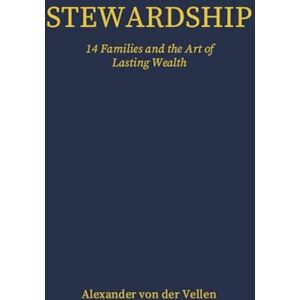 von der Vellen, Alexander Stewardship: 14 Families And The Art of Lasting Wealth von der Vellen, Alexander Stewardship: 14 Families And The Art of Lasting Wealth