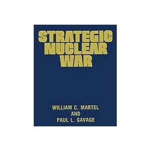 Martel, William Strategic Nuclear War: What the Superpowers Target and Why: 43 (Contributions in Military Studies) Martel, William Strategic Nuclear War: What the Superpowers Target and Why: 43 (Contributions in Military Studies)