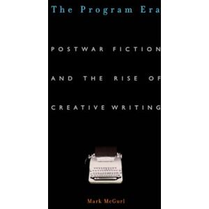 McGurl The Program Era: Postwar Fiction and the Rise of Creative Writing McGurl The Program Era: Postwar Fiction and the Rise of Creative Writing