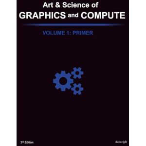 Kenwright Art & Science of Graphics and Compute Volume 1: Primer Kenwright Art & Science of Graphics and Compute Volume 1: Primer