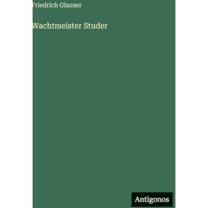 Glauser, Friedrich Wachtmeister Studer Glauser, Friedrich Wachtmeister Studer