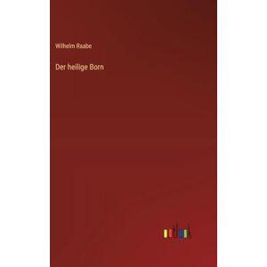 Raabe, Wilhelm Der heilige Born Raabe, Wilhelm Der heilige Born