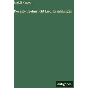 Herzog, Rudolf Der alten Sehnsucht Lied: Erzählungen Herzog, Rudolf Der alten Sehnsucht Lied: Erzählungen