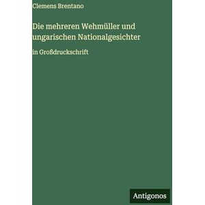 Brentano, Clemens Die mehreren Wehmüller und ungarischen Nationalgesichter: in Großdruckschrift Brentano, Clemens Die mehreren Wehmüller und ungarischen Nationalgesichter: in Großdruckschrift