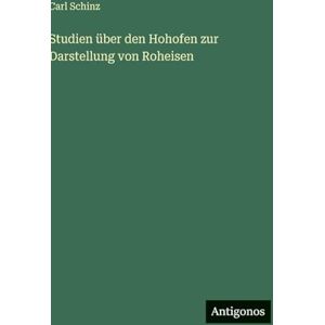 Schinz, Carl Studien über den Hohofen zur Darstellung von Roheisen Schinz, Carl Studien über den Hohofen zur Darstellung von Roheisen