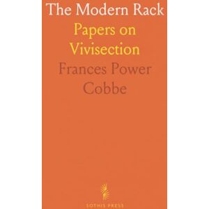 Frances Power, Cobbe The Modern Rack: Papers on Vivisection Frances Power, Cobbe The Modern Rack: Papers on Vivisection