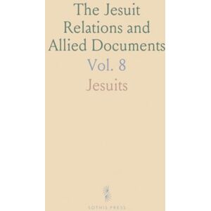 Jesuits, Jesuits The Jesuit Relations and Allied Documents: Travels and Explorations of the Jesuit Missionaries in New France, 1610-1791 Jesuits, Jesuits The Jesuit Relations and Allied Documents: Travels and Explorations of the Jesuit Missionaries in New France, 1610-1791