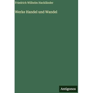 Hackländer, Friedrich Wilhelm Werke Handel und Wandel Hackländer, Friedrich Wilhelm Werke Handel und Wandel