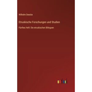 Deecke, Wilhelm Etruskische Forschungen und Studien: Fünftes Heft: Die etruskischen Bilinguen Deecke, Wilhelm Etruskische Forschungen und Studien: Fünftes Heft: Die etruskischen Bilinguen