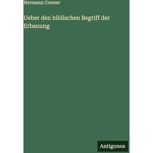 Cremer, Hermann Ueber den biblischen Begriff der Erbauung Cremer, Hermann Ueber den biblischen Begriff der Erbauung