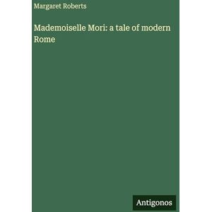 Roberts Mademoiselle Mori: a tale of modern Rome Roberts Mademoiselle Mori: a tale of modern Rome