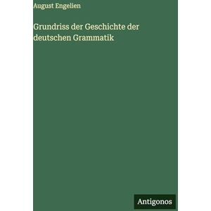 Engelien, August Grundriss der Geschichte der deutschen Grammatik Engelien, August Grundriss der Geschichte der deutschen Grammatik