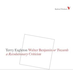 Eagleton, Terry Walter Benjamin: Or, Towards a Revolutionary Criticism: Series 4 (Radical Thinkers Set 04) Eagleton, Terry Walter Benjamin: Or, Towards a Revolutionary Criticism: Series 4 (Radical Thinkers Set 04)