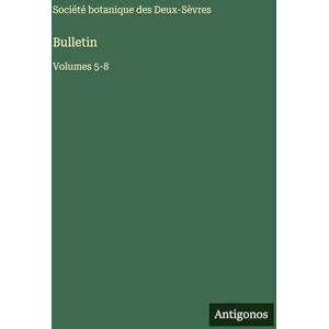 Société Botanique Des Deux-Sèvres Bulletin: Volumes 5-8 Société Botanique Des Deux-Sèvres Bulletin: Volumes 5-8