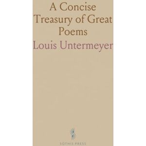 Louis, Untermeyer A Concise Treasury of Great Poems: From English Foundations to Modern American Poetry; With Poet Biographies and Context Louis, Untermeyer A Concise Treasury of Great Poems: From English Foundations to Modern American Poetry; With Poet Biographies and Context