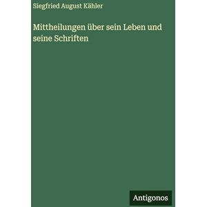 Kähler, Siegfried August Mittheilungen über sein Leben und seine Schriften Kähler, Siegfried August Mittheilungen über sein Leben und seine Schriften
