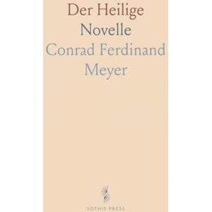 Conrad Ferdinand, Meyer Der Heilige: Novelle Conrad Ferdinand, Meyer Der Heilige: Novelle