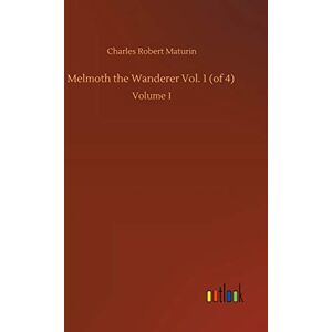Maturin, Charles Robert Melmoth the Wanderer Vol. 1 (of 4): Volume 1 Maturin, Charles Robert Melmoth the Wanderer Vol. 1 (of 4): Volume 1