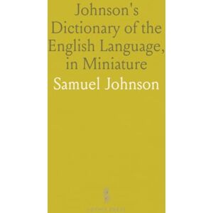Samuel, Johnson Johnson's Dictionary of the English Language, in Miniature Samuel, Johnson Johnson's Dictionary of the English Language, in Miniature