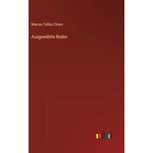 Cicero, Marcus Tullius Ausgewählte Reden Cicero, Marcus Tullius Ausgewählte Reden