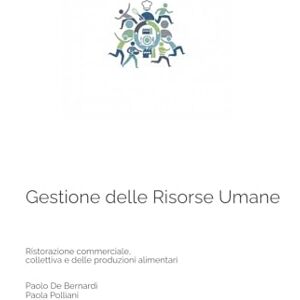 De Bernardi, Paolo Gestione delle Risorse Umane: In contesti ad alta intensità di manodopera Ristorazione e produzioni alimentari De Bernardi, Paolo Gestione delle Risorse Umane: In contesti ad alta intensità di manodopera Ristorazione e produzioni alimentari
