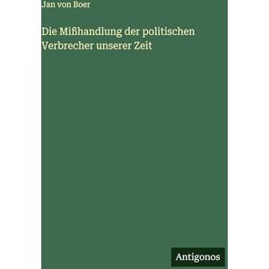Boer, Jan Von Die Mißhandlung der politischen Verbrecher unserer Zeit Boer, Jan Von Die Mißhandlung der politischen Verbrecher unserer Zeit