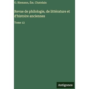 Riemann, O. Revue de philologie, de littérature et d'histoire anciennes: Tome 12 Riemann, O. Revue de philologie, de littérature et d'histoire anciennes: Tome 12