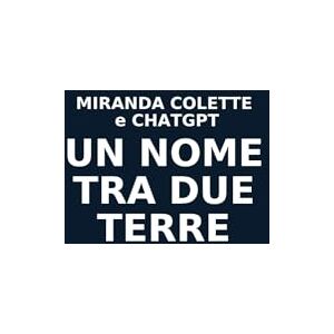 Colette, Miranda Un nome tra due terre: Una storia di coraggio memoria e rinascita Colette, Miranda Un nome tra due terre: Una storia di coraggio memoria e rinascita
