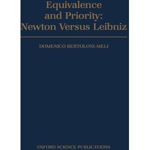 Bertoloni Meli, Domenico Equivalence and Priority: Newton versus Leibniz: Including Leibniz's Unpublished Manuscripts on the Principia: Including Leibniz's unpublished manuscripts on the ^IPrincipia^R Bertoloni Meli, Domenico Equivalence and Priority: Newton versus Leibniz: Including Leibniz's Unpublished Manuscripts on the Principia: Including Leibniz's unpublished manuscripts on the ^IPrincipia^R