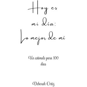 Ortiz, Mrs Deborah Hoy es mi día. Lo mejor de mí.: Un estímulo para 100 días Ortiz, Mrs Deborah Hoy es mi día. Lo mejor de mí.: Un estímulo para 100 días