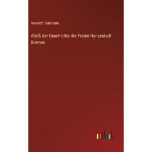 Tidemann, Heinrich Abriß der Geschichte der Freien Hansestadt Bremen Tidemann, Heinrich Abriß der Geschichte der Freien Hansestadt Bremen