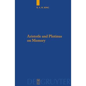 King, Richard Aristotle and Plotinus on Memory: 94 (Quellen und Studien zur Philosophie, 94) King, Richard Aristotle and Plotinus on Memory: 94 (Quellen und Studien zur Philosophie, 94)