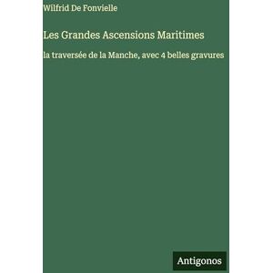 de Fonvielle, Wilfrid Les Grandes Ascensions Maritimes: la traversée de la Manche, avec 4 belles gravures de Fonvielle, Wilfrid Les Grandes Ascensions Maritimes: la traversée de la Manche, avec 4 belles gravures