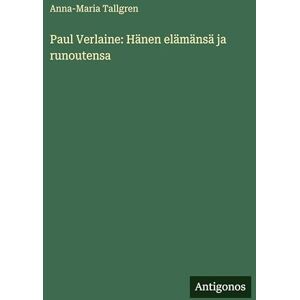 Tallgren, Anna-Maria Paul Verlaine: Hänen elämänsä ja runoutensa Tallgren, Anna-Maria Paul Verlaine: Hänen elämänsä ja runoutensa