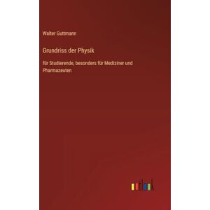 Guttmann, Walter Grundriss der Physik: für Studierende, besonders für Mediziner und Pharmazeuten Guttmann, Walter Grundriss der Physik: für Studierende, besonders für Mediziner und Pharmazeuten