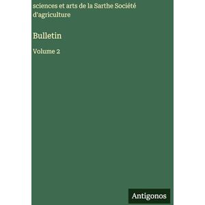 Agriculture, Sciences Et Arts Sarthe Bulletin: Volume 2 Agriculture, Sciences Et Arts Sarthe Bulletin: Volume 2