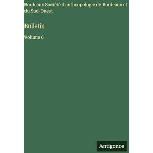 Société d'Anthropologie de Bordeaux Bulletin: Volume 6 Société d'Anthropologie de Bordeaux Bulletin: Volume 6